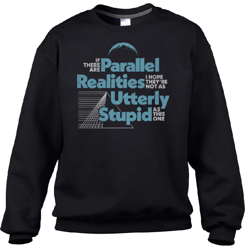 Unisex If There Are Parallel Realities I Hope They're Not As Utterly Stupid As This One Sweatshirt